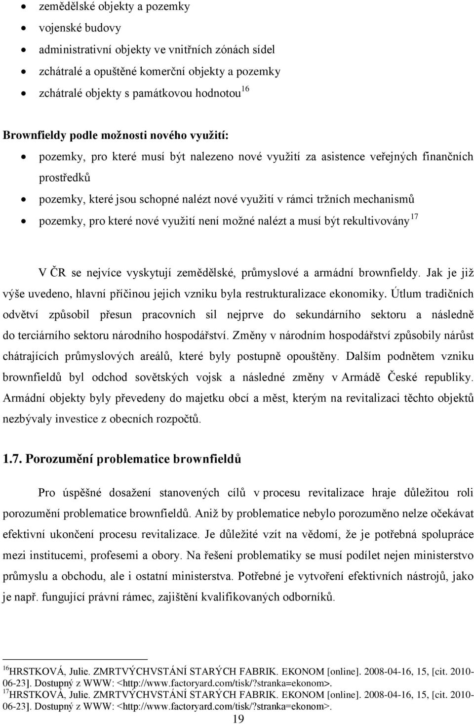 mechanismů pozemky, pro které nové vyuţití není moţné nalézt a musí být rekultivovány 17 V ČR se nejvíce vyskytují zemědělské, průmyslové a armádní brownfieldy.