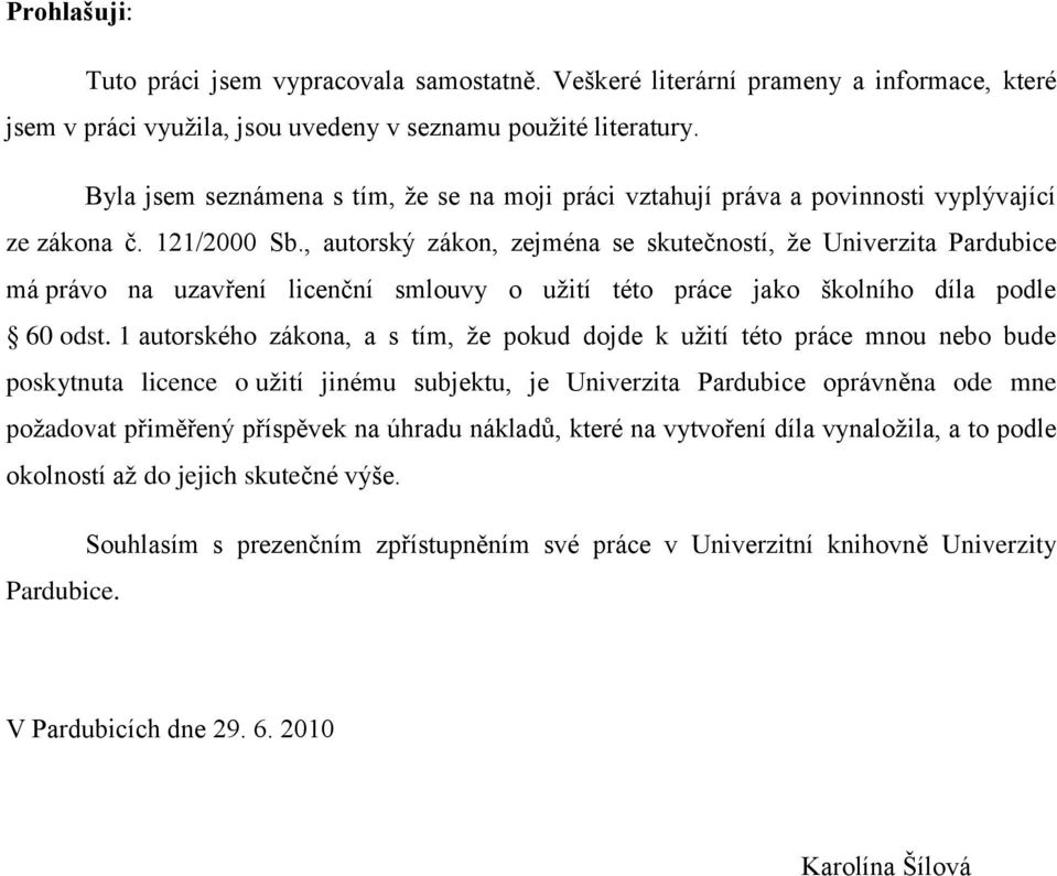 , autorský zákon, zejména se skutečností, ţe Univerzita Pardubice má právo na uzavření licenční smlouvy o uţití této práce jako školního díla podle 60 odst.