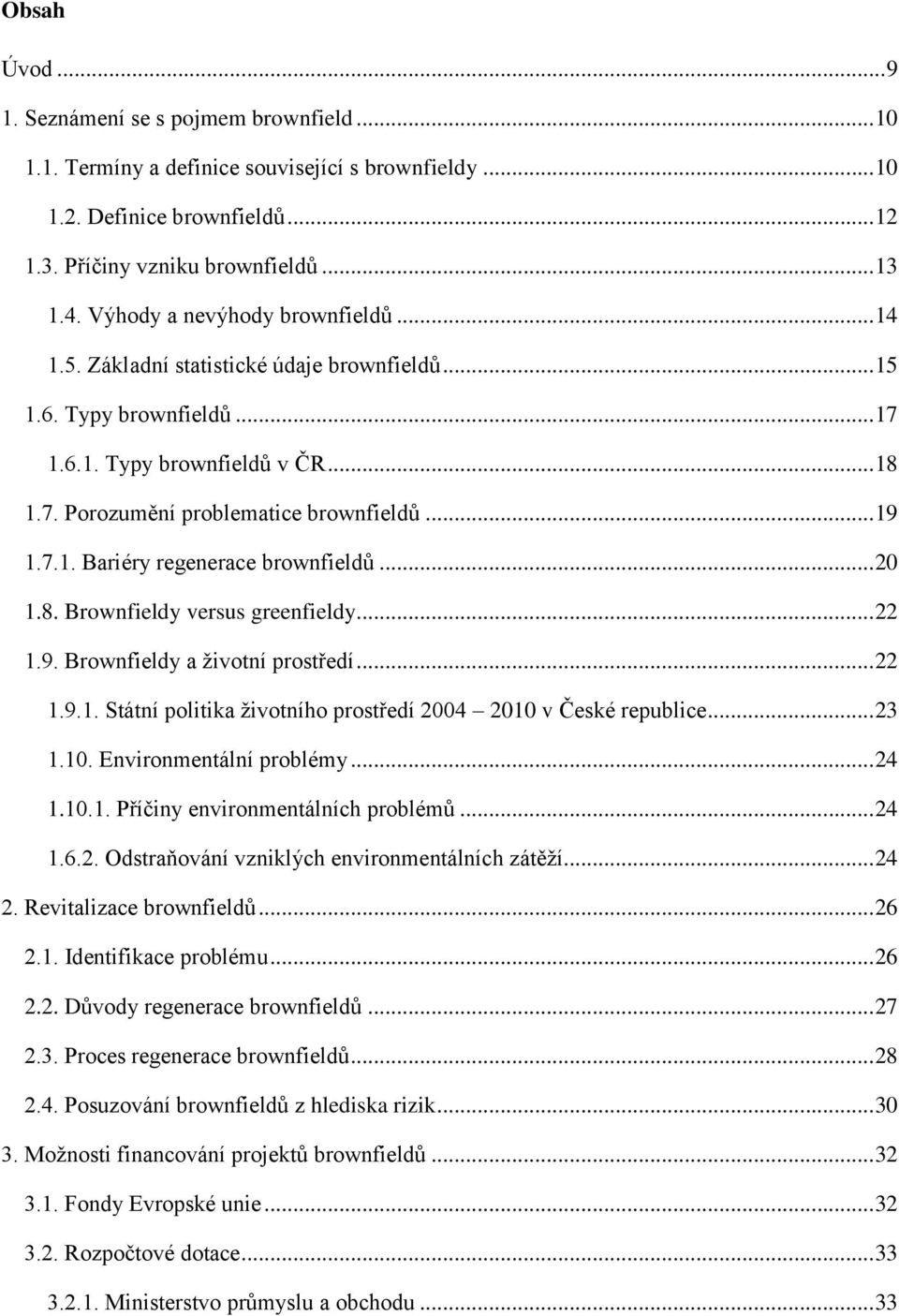 .. 20 1.8. Brownfieldy versus greenfieldy... 22 1.9. Brownfieldy a ţivotní prostředí... 22 1.9.1. Státní politika ţivotního prostředí 2004 2010 v České republice... 23 1.10. Environmentální problémy.