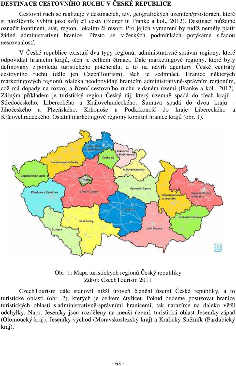 Přesto se v českých podmínkách potýkáme s řadou nesrovnalostí. V České republice existují dva typy regionů, administrativně-správní regiony, které odpovídají hranicím krajů, těch je celkem čtrnáct.