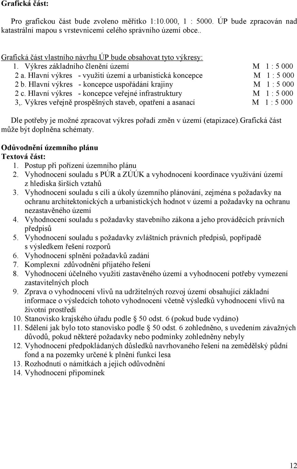 Hlavní výkres - koncepce uspořádání krajiny M 1 : 5 000 2 c. Hlavní výkres - koncepce veřejné infrastruktury M 1 : 5 000 3,.