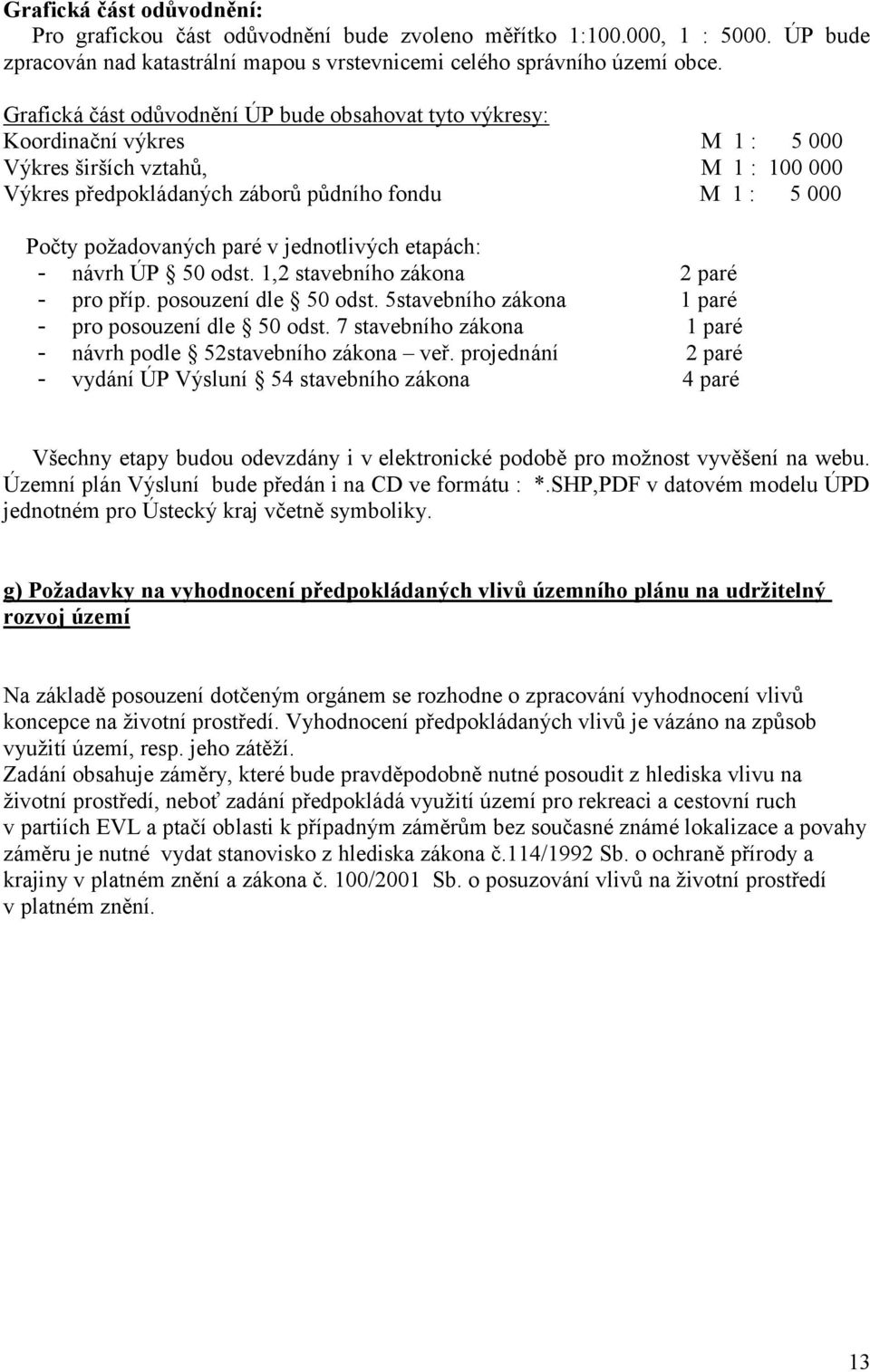 paré v jednotlivých etapách: - návrh ÚP 50 odst. 1,2 stavebního zákona 2 paré - pro příp. posouzení dle 50 odst. 5stavebního zákona 1 paré - pro posouzení dle 50 odst.