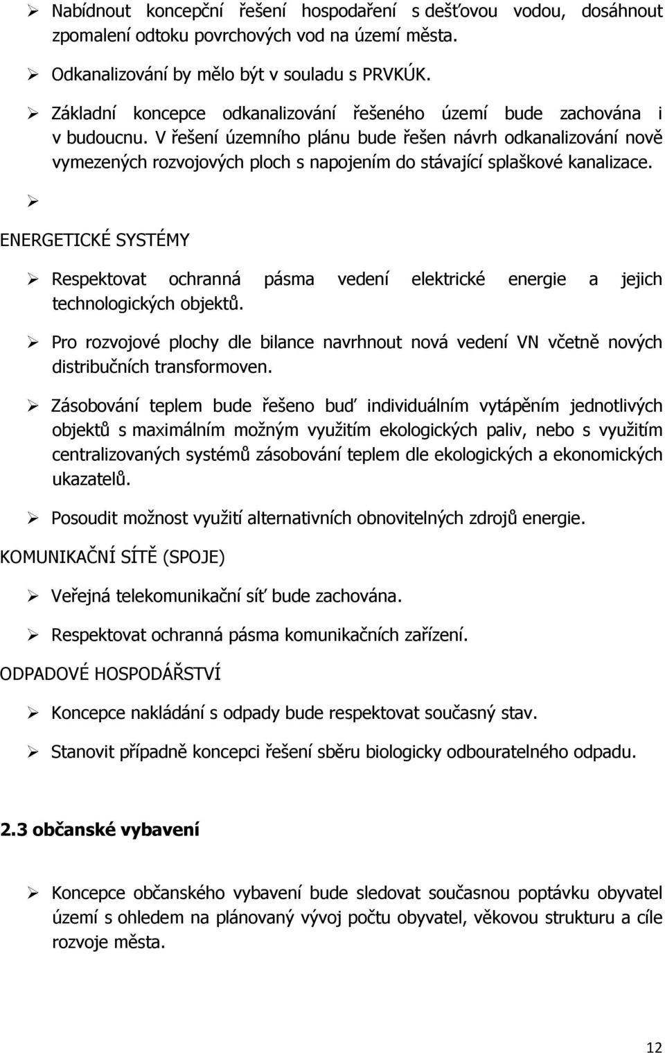 V řešení územního plánu bude řešen návrh odkanalizování nově vymezených rozvojových ploch s napojením do stávající splaškové kanalizace.