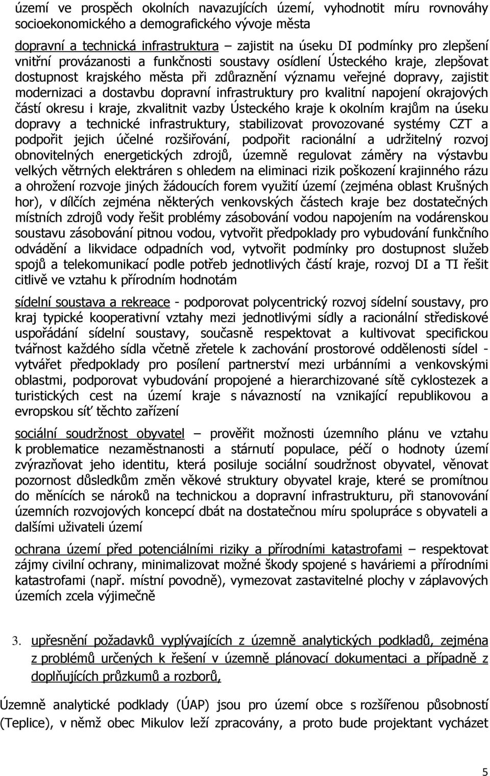 infrastruktury pro kvalitní napojení okrajových částí okresu i kraje, zkvalitnit vazby Ústeckého kraje k okolním krajům na úseku dopravy a technické infrastruktury, stabilizovat provozované systémy