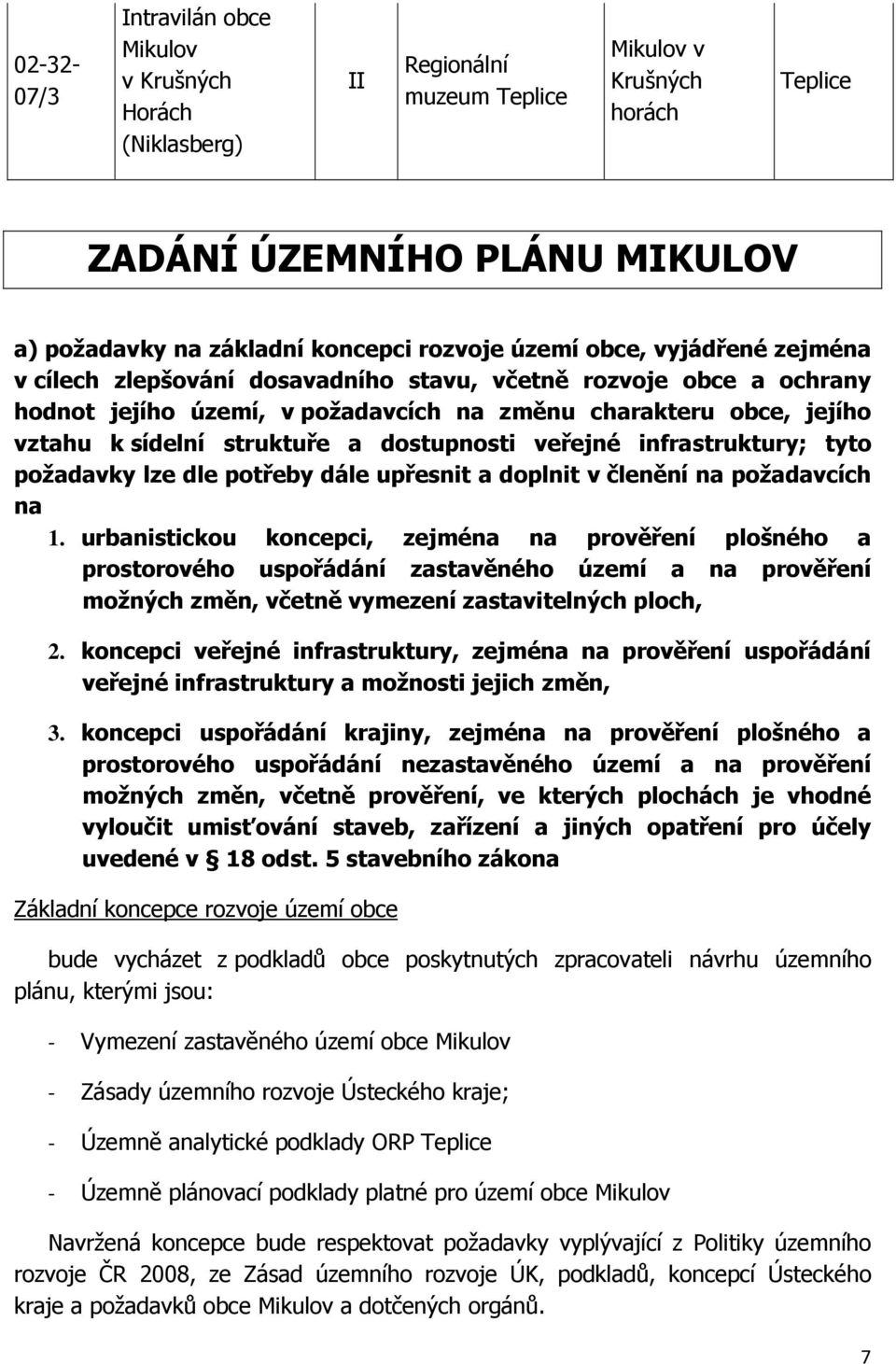 struktuře a dostupnosti veřejné infrastruktury; tyto požadavky lze dle potřeby dále upřesnit a doplnit v členění na požadavcích na 1.