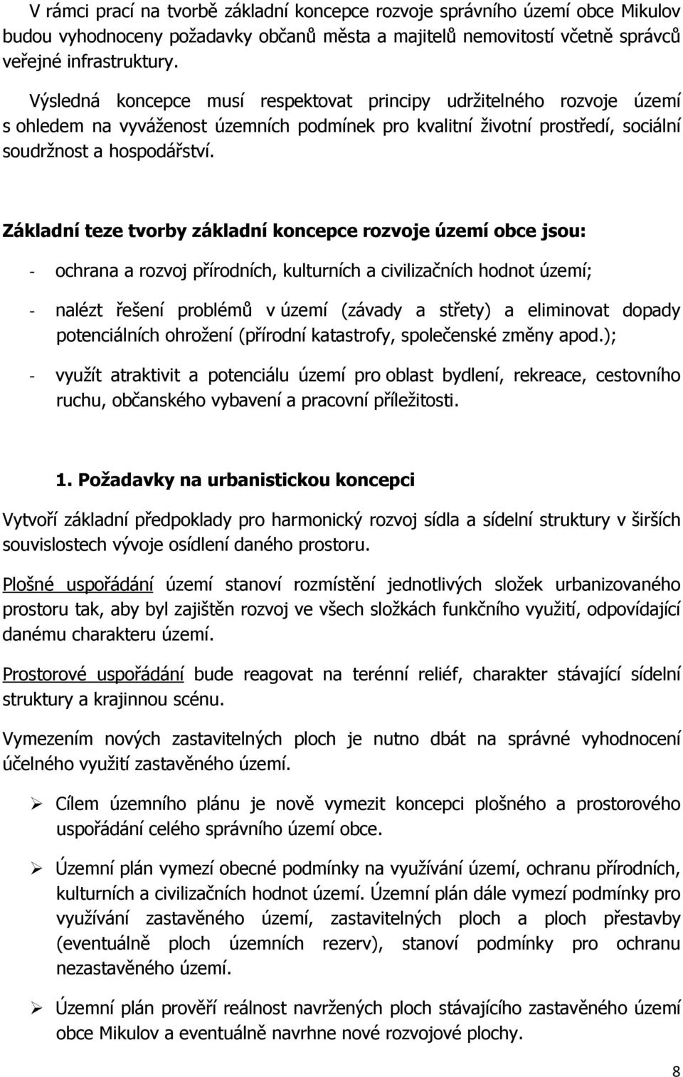 Základní teze tvorby základní koncepce rozvoje území obce jsou: - ochrana a rozvoj přírodních, kulturních a civilizačních hodnot území; - nalézt řešení problémů v území (závady a střety) a eliminovat