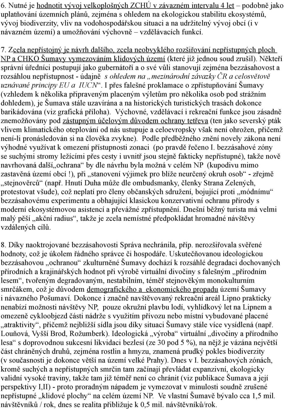 Zcela nepřístojný je návrh dalšího, zcela neobvyklého rozšiřování nepřístupných ploch NP a CHKO Šumavy vymezováním klidových území (které již jednou soud zrušil).