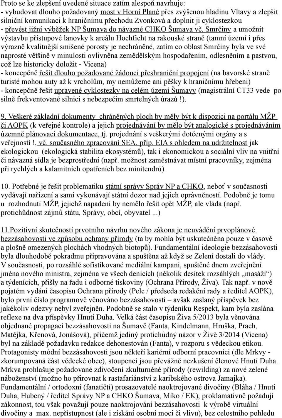 Smrčiny a umožnit výstavbu přístupové lanovky k areálu Hochficht na rakouské straně (tamní území i přes výrazně kvalitnější smíšené porosty je nechráněné, zatím co oblast Smrčiny byla ve své naprosté