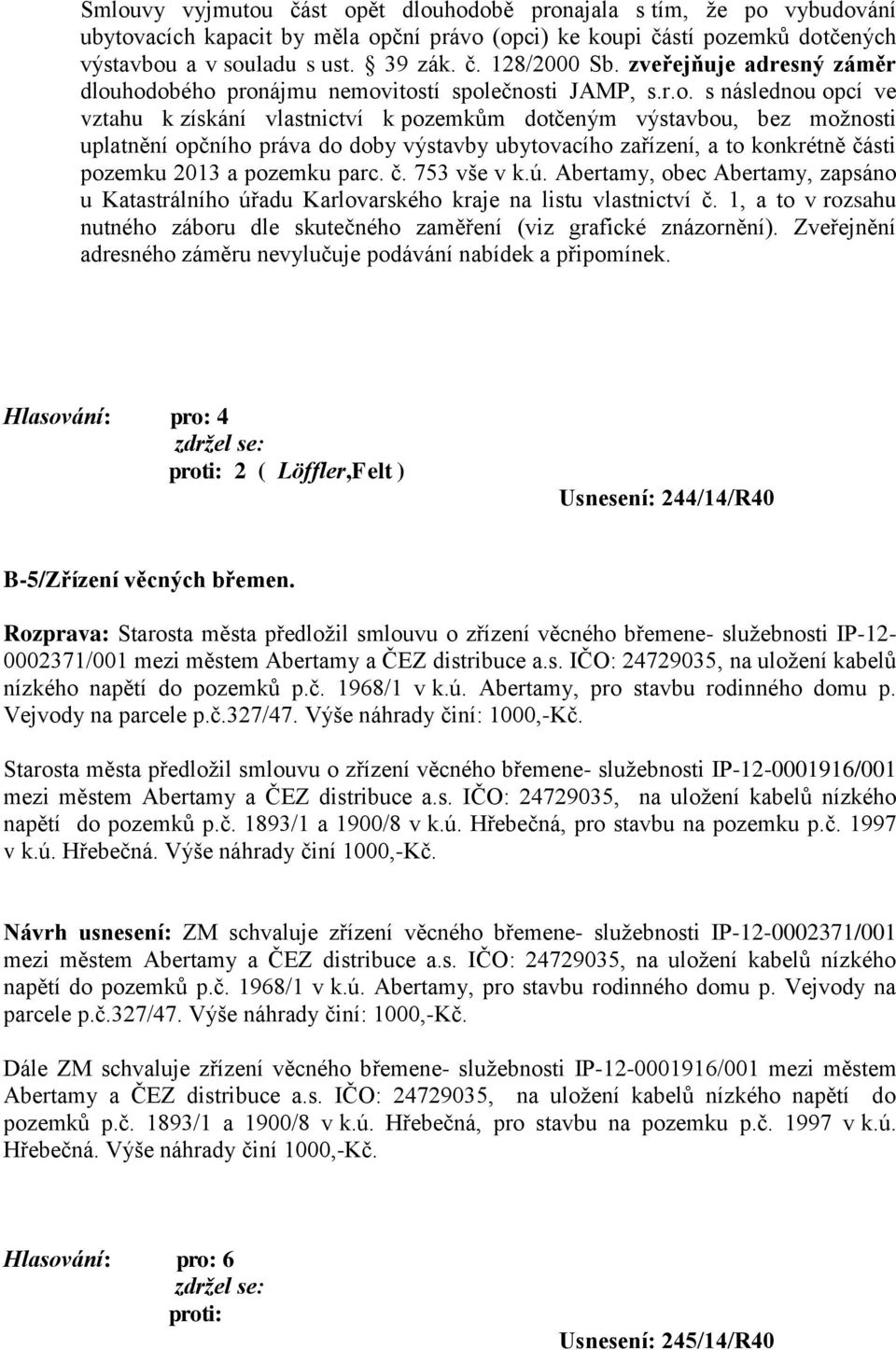 hodobého pronájmu nemovitostí společnosti JAMP, s.r.o. s následnou opcí ve vztahu k získání vlastnictví k pozemkům dotčeným výstavbou, bez možnosti uplatnění opčního práva do doby výstavby