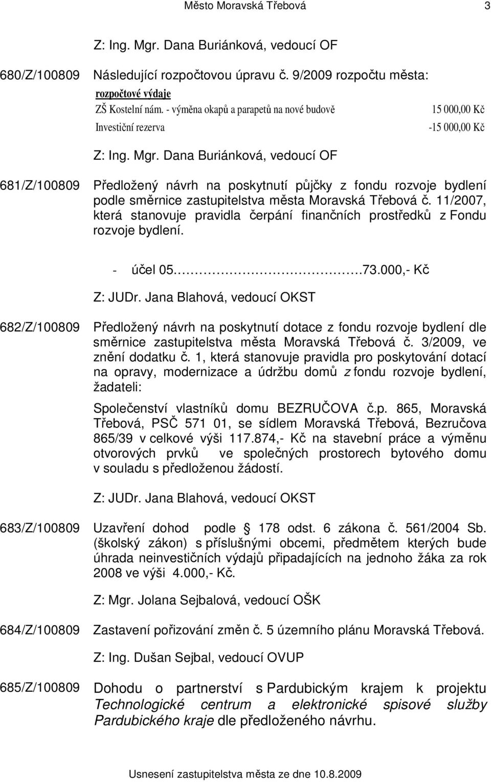 Moravská Třebová č. 11/2007, která stanovuje pravidla čerpání finančních prostředků z Fondu rozvoje bydlení. - účel 05..73.000,- Kč Z: JUDr.