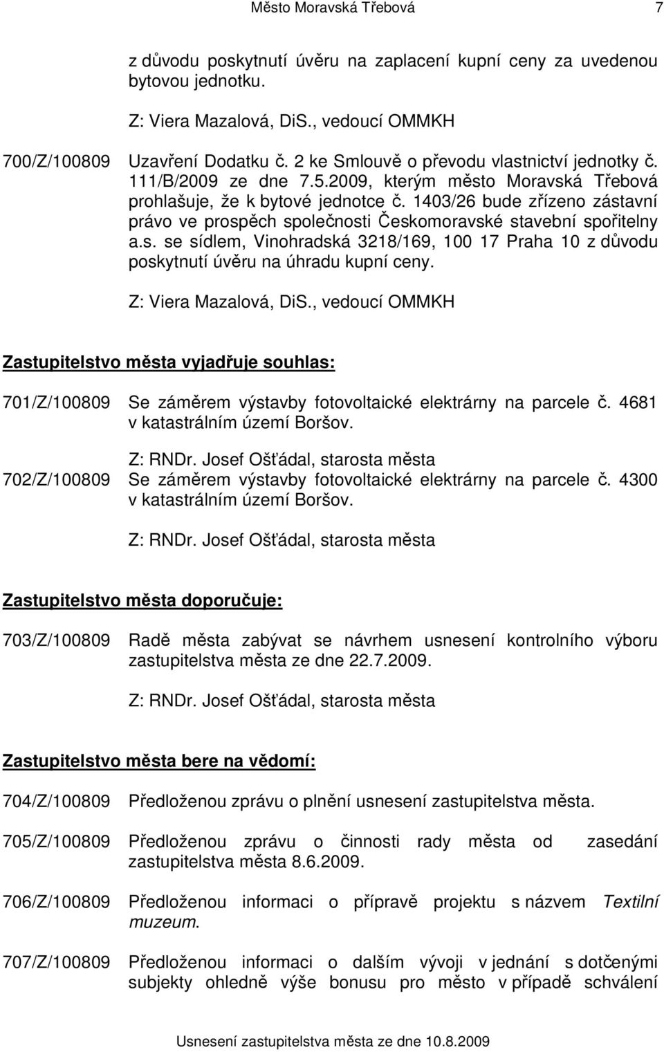 Zastupitelstvo města vyjadřuje souhlas: 701/Z/100809 Se záměrem výstavby fotovoltaické elektrárny na parcele č. 4681 v katastrálním území Boršov. Z: RNDr.