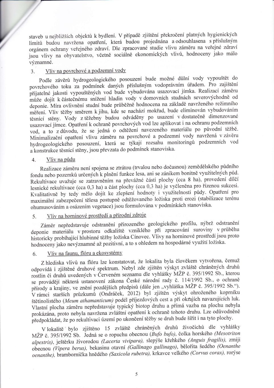 Dle zpracované studie vlivu zámru na veřejné jako málo jsju vlivy na obyvatlstvo. včetn sociáln ekonomických vlivů, hodnoceny ýznamné, 3.