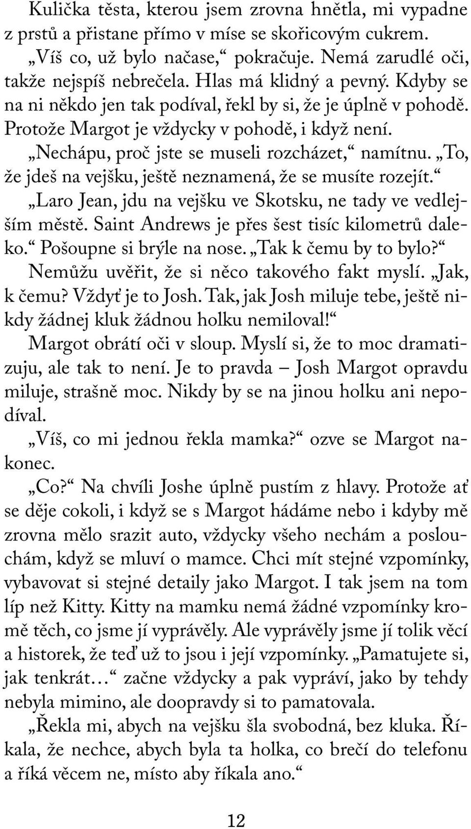 To, že jdeš na vejšku, ještě neznamená, že se musíte rozejít. Laro Jean, jdu na vejšku ve Skotsku, ne tady ve vedlejším městě. Saint Andrews je přes šest tisíc kilometrů daleko.