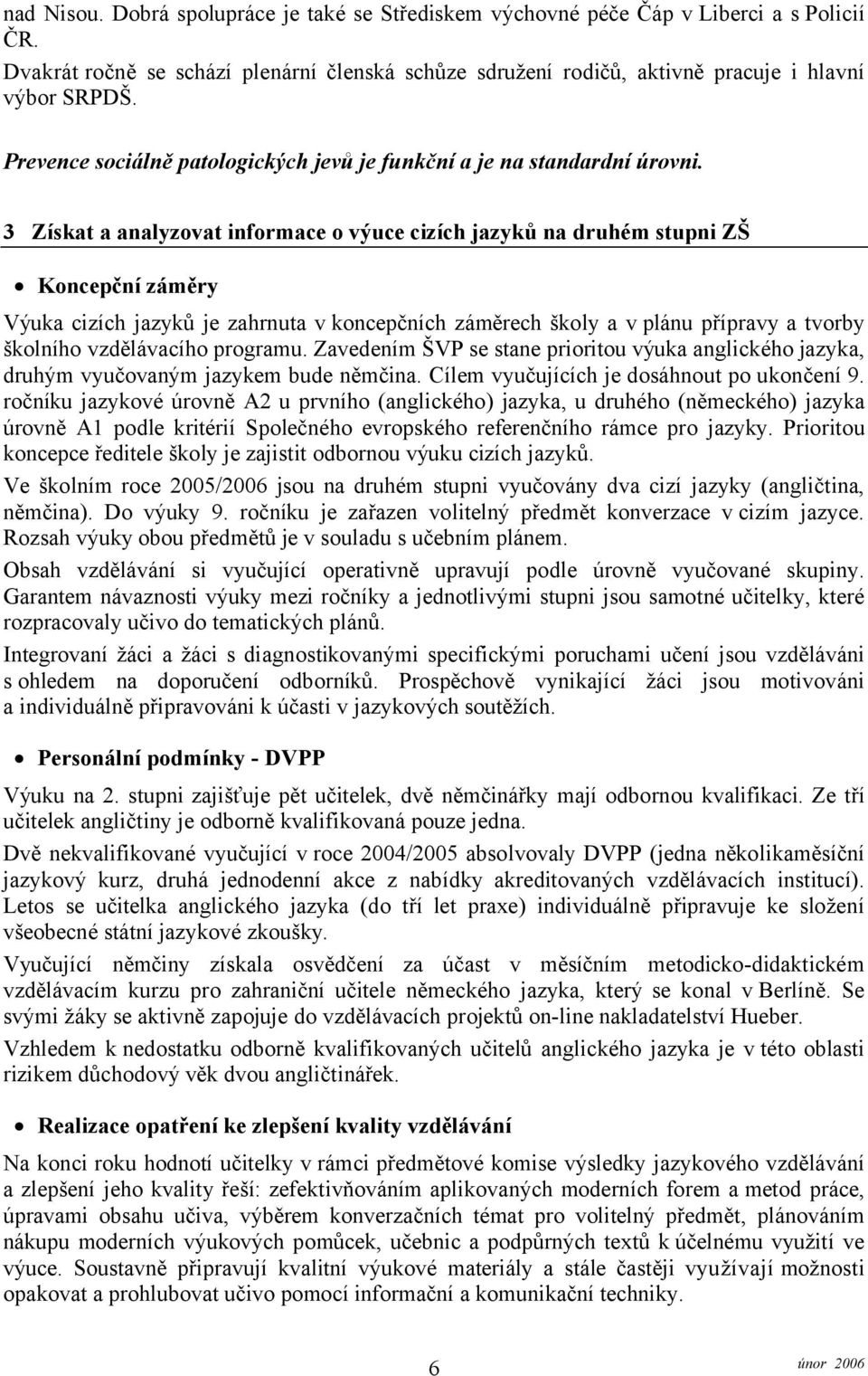 3 Získat a analyzovat informace o výuce cizích jazyků na druhém stupni ZŠ Koncepční záměry Výuka cizích jazyků je zahrnuta v koncepčních záměrech školy a vplánu přípravy a tvorby školního