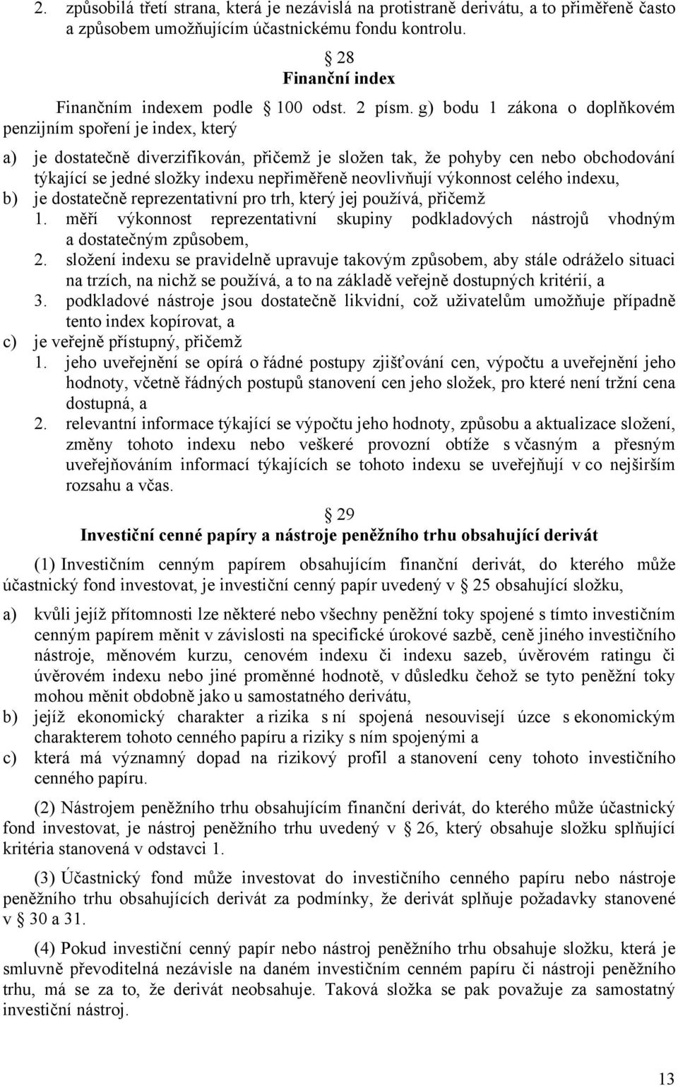 g) bodu 1 zákona o doplňkovém penzijním spoření je index, který a) je dostatečně diverzifikován, přičemž je složen tak, že pohyby cen nebo obchodování týkající se jedné složky indexu nepřiměřeně