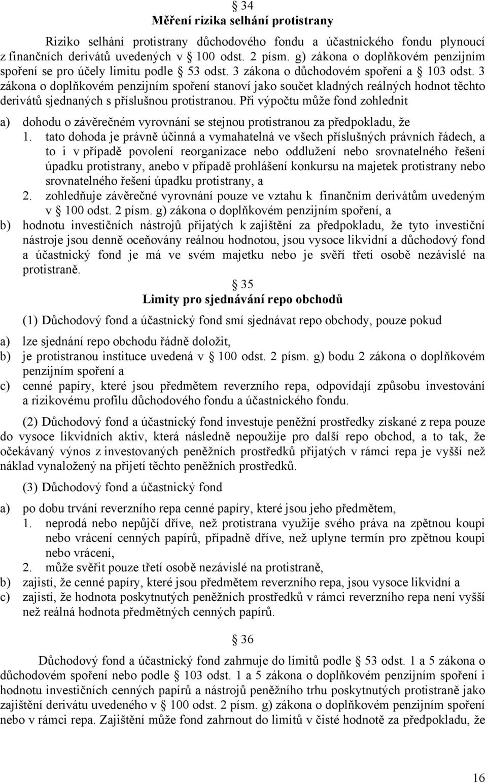 3 zákona o doplňkovém penzijním spoření stanoví jako součet kladných reálných hodnot těchto derivátů sjednaných s příslušnou protistranou.