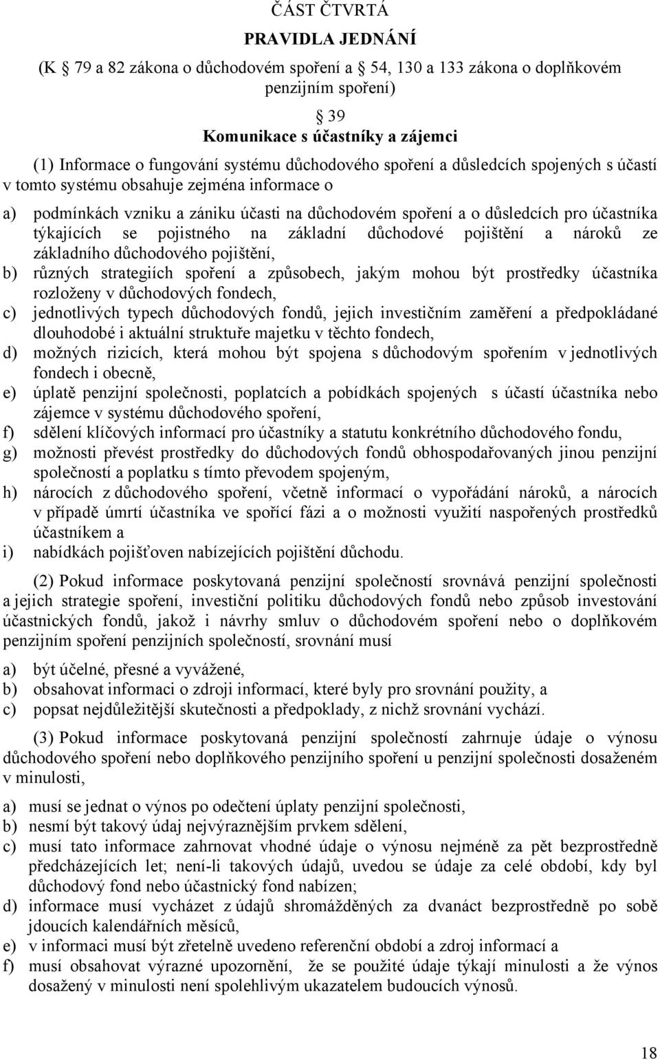 pojistného na základní důchodové pojištění a nároků ze základního důchodového pojištění, b) různých strategiích spoření a způsobech, jakým mohou být prostředky účastníka rozloženy v důchodových