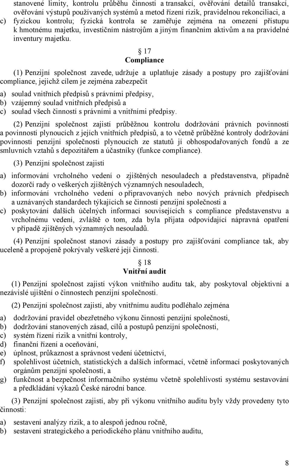 17 Compliance (1) Penzijní společnost zavede, udržuje a uplatňuje zásady a postupy pro zajišťování compliance, jejichž cílem je zejména zabezpečit a) soulad vnitřních předpisů s právními předpisy, b)