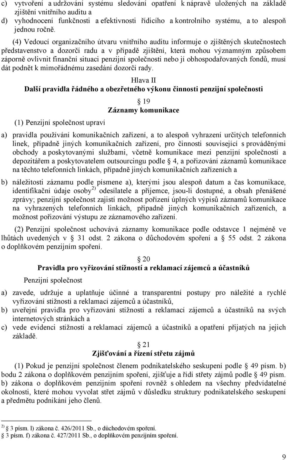 (4) Vedoucí organizačního útvaru vnitřního auditu informuje o zjištěných skutečnostech představenstvo a dozorčí radu a v případě zjištění, která mohou významným způsobem záporně ovlivnit finanční