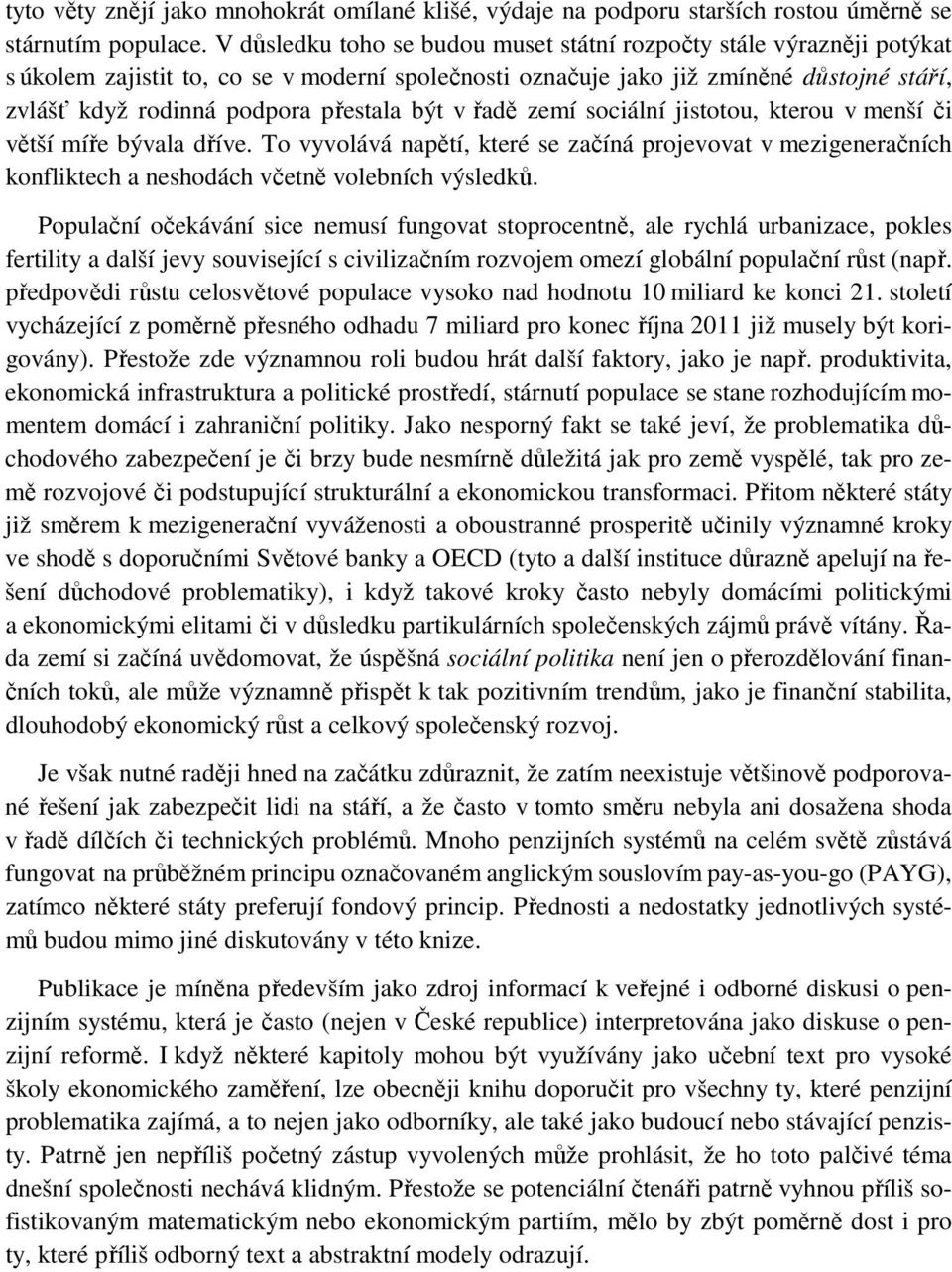 být v řadě zemí sociální jistotou, kterou v menší či větší míře bývala dříve. To vyvolává napětí, které se začíná projevovat v mezigeneračních konfliktech a neshodách včetně volebních výsledků.