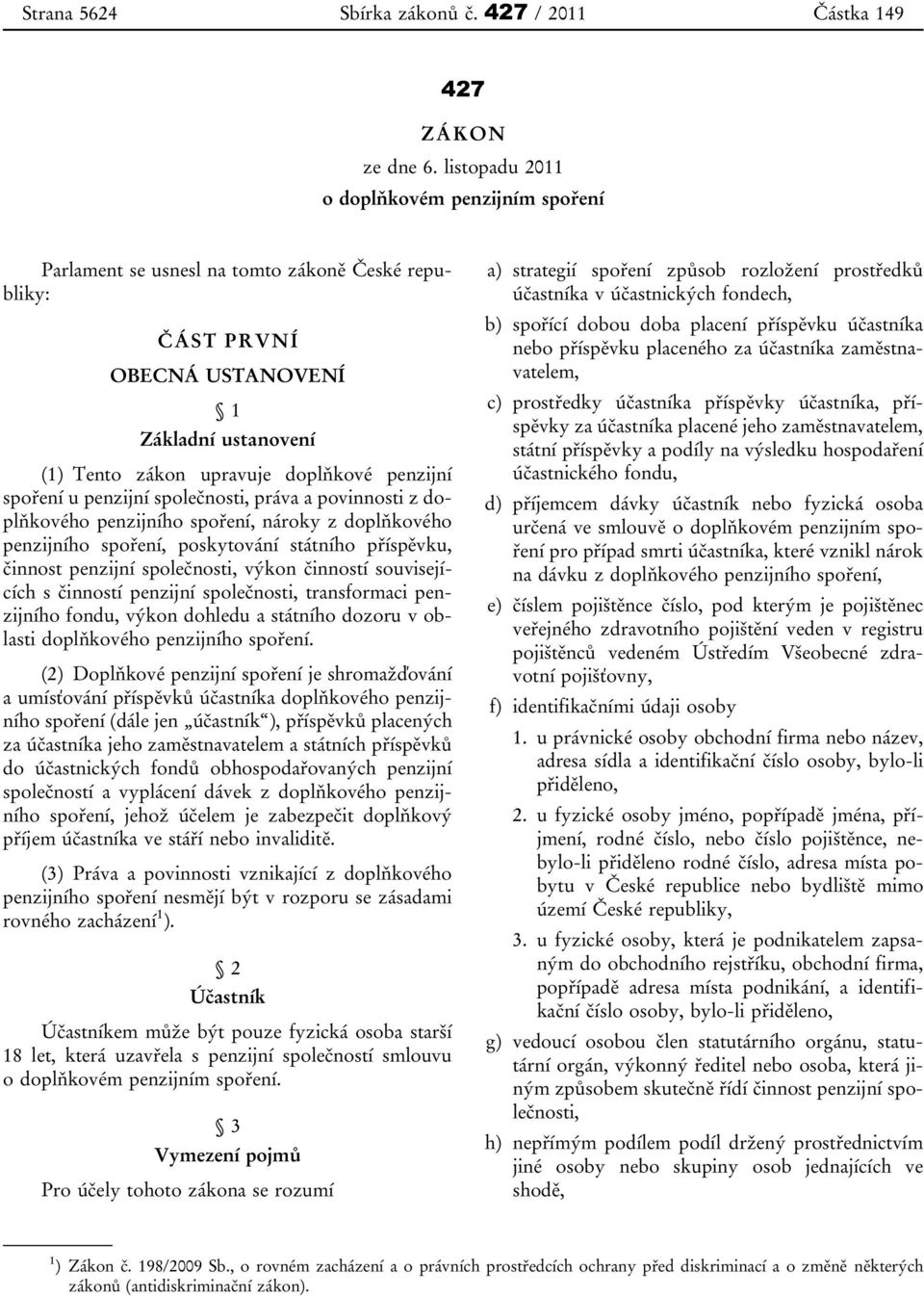 spoření u penzijní společnosti, práva a povinnosti z doplňkového penzijního spoření, nároky z doplňkového penzijního spoření, poskytování státního příspěvku, činnost penzijní společnosti, výkon