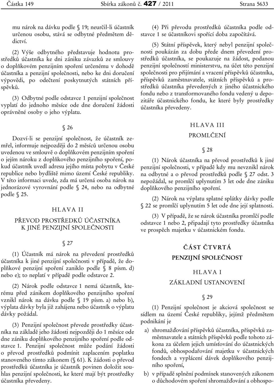 výpovědi, po odečtení poskytnutých státních příspěvků. (3) Odbytné podle odstavce 1 penzijní společnost vyplatí do jednoho měsíce ode dne doručení žádosti oprávněné osoby o jeho výplatu.