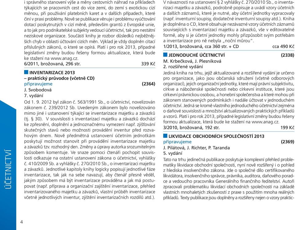 Nově se publikace věnuje i problému vyúčtování dotací poskytnutých v cizí měně, především grantů z Evropské unie, a to jak pro podnikatelské subjekty vedoucí účetnictví, tak pro nestátní neziskové