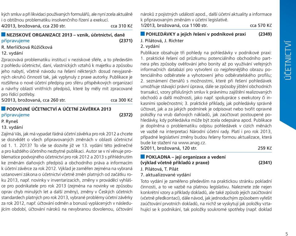 vydání Zpracovává problematiku institucí v neziskové sféře, a to především z pohledu účetnictví, daní, vlastnických vztahů k majetku a způsobu jeho nabytí, včetně návodu na řešení některých dosud