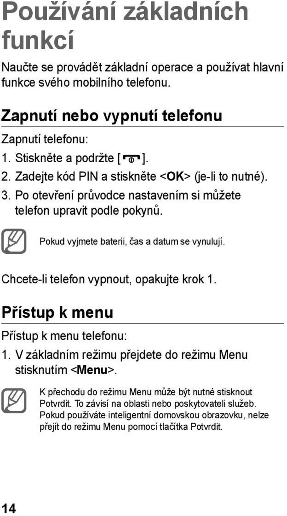 Pokud vyjmete baterii, čas a datum se vynulují. Chcete-li telefon vypnout, opakujte krok 1. Přístup k menu Přístup k menu telefonu: 1.