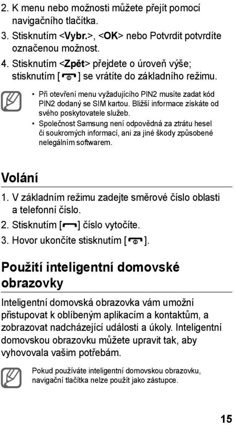 Bližší informace získáte od svého poskytovatele služeb. Společnost Samsung není odpovědná za ztrátu hesel či soukromých informací, ani za jiné škody způsobené nelegálním softwarem. Volání 1.