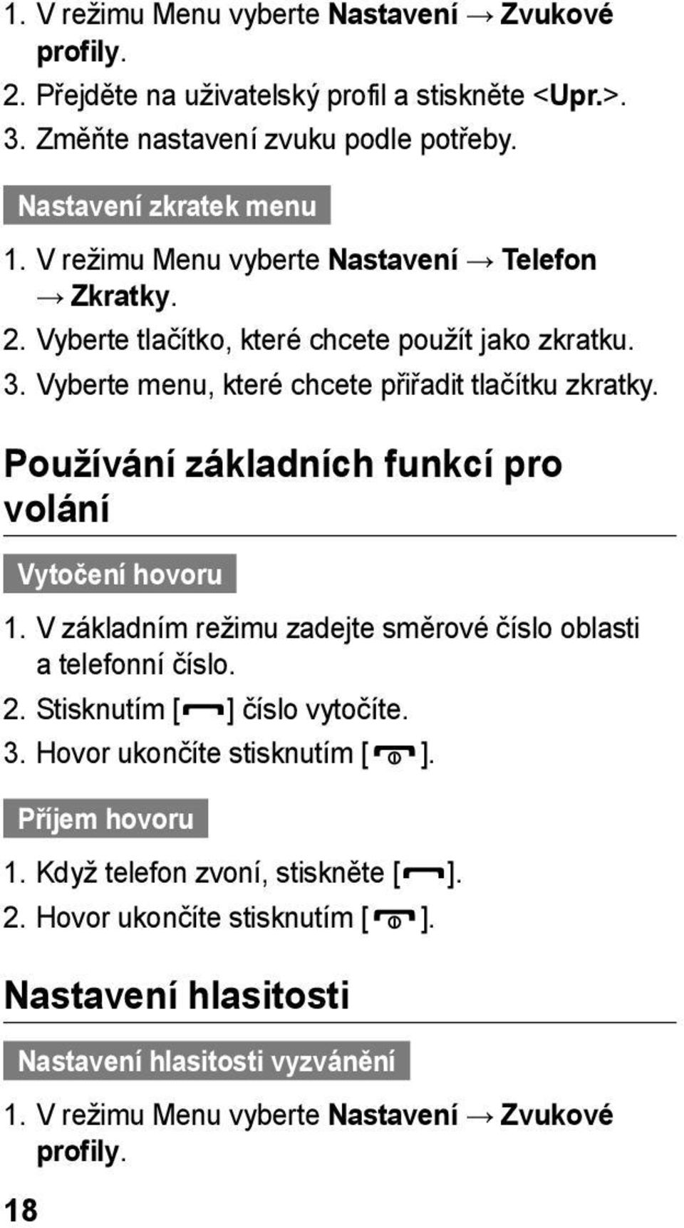 Používání základních funkcí pro volání Vytočení hovoru 1. V základním režimu zadejte směrové číslo oblasti a telefonní číslo. 2. Stisknutím [ ] číslo vytočíte. 3.