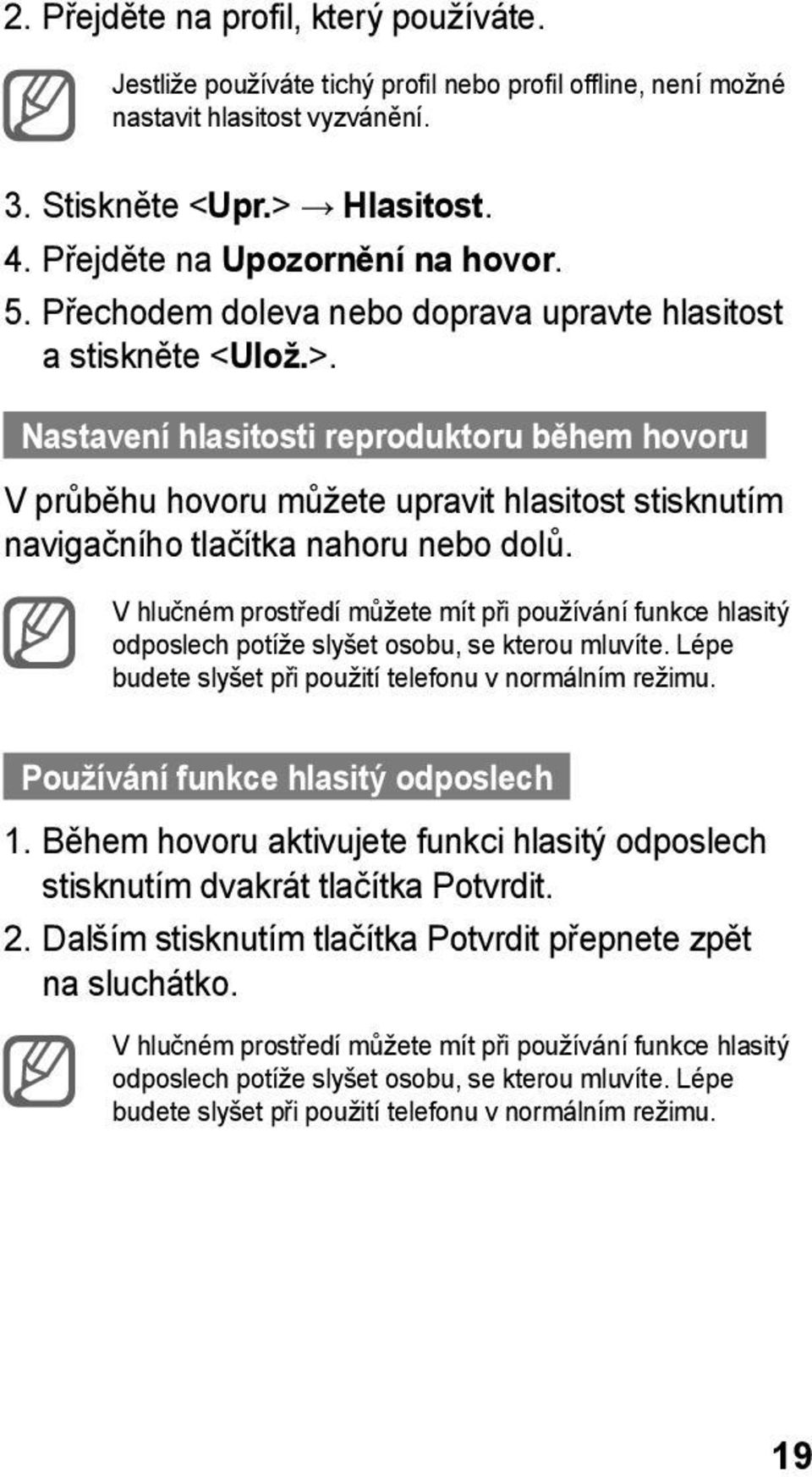 Nastavení hlasitosti reproduktoru během hovoru V průběhu hovoru můžete upravit hlasitost stisknutím navigačního tlačítka nahoru nebo dolů.