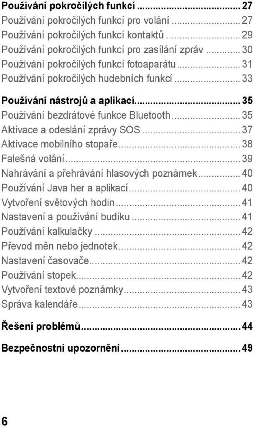 .. 35 Aktivace a odeslání zprávy SOS...37 Aktivace mobilního stopaře...38 Falešná volání...39 Nahrávání a přehrávání hlasových poznámek... 40 Používání Java her a aplikací.