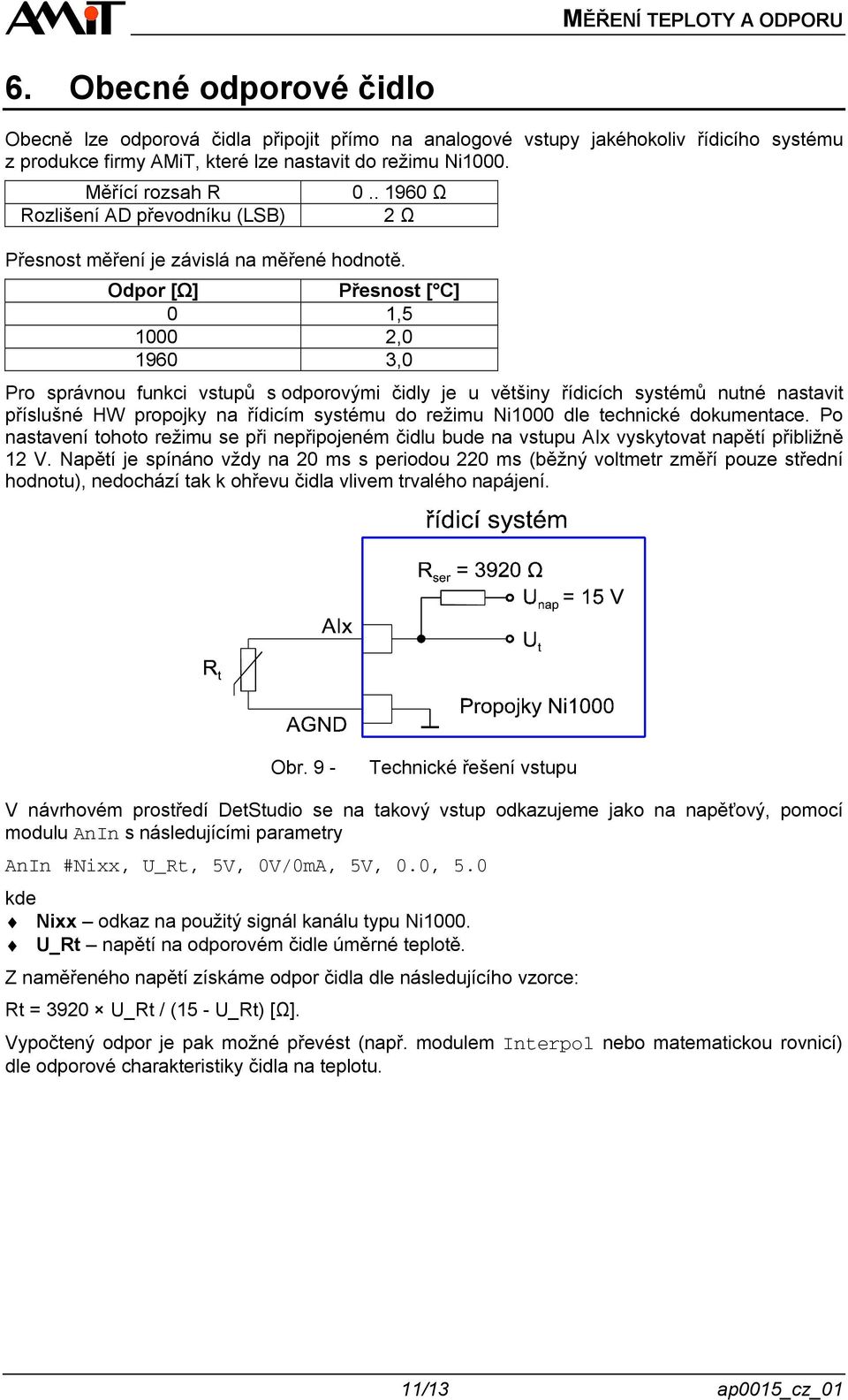 Odpor [Ω] Přesnost [ C] 0 1,5 1000 2,0 1960 3,0 Pro správnou funkci vstupů s odporovými čidly je u většiny řídicích systémů nutné nastavit příslušné HW propojky na řídicím systému do režimu Ni1000