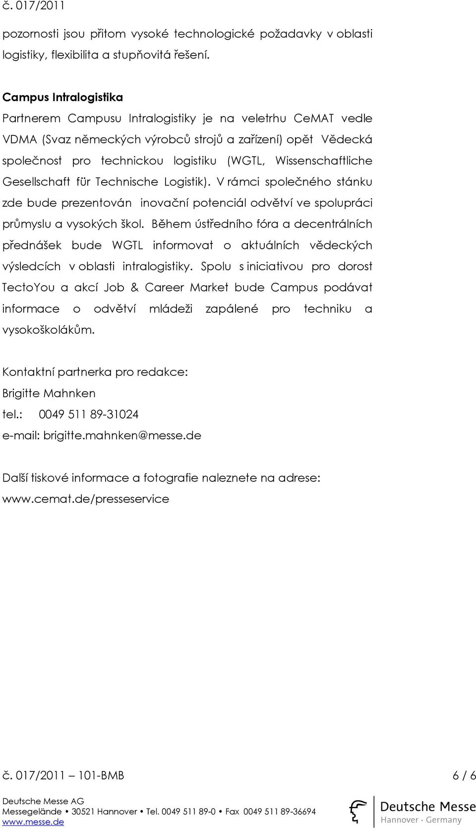 Wissenschaftliche Gesellschaft für Technische Logistik). V rámci společného stánku zde bude prezentován inovační potenciál odvětví ve spolupráci průmyslu a vysokých škol.