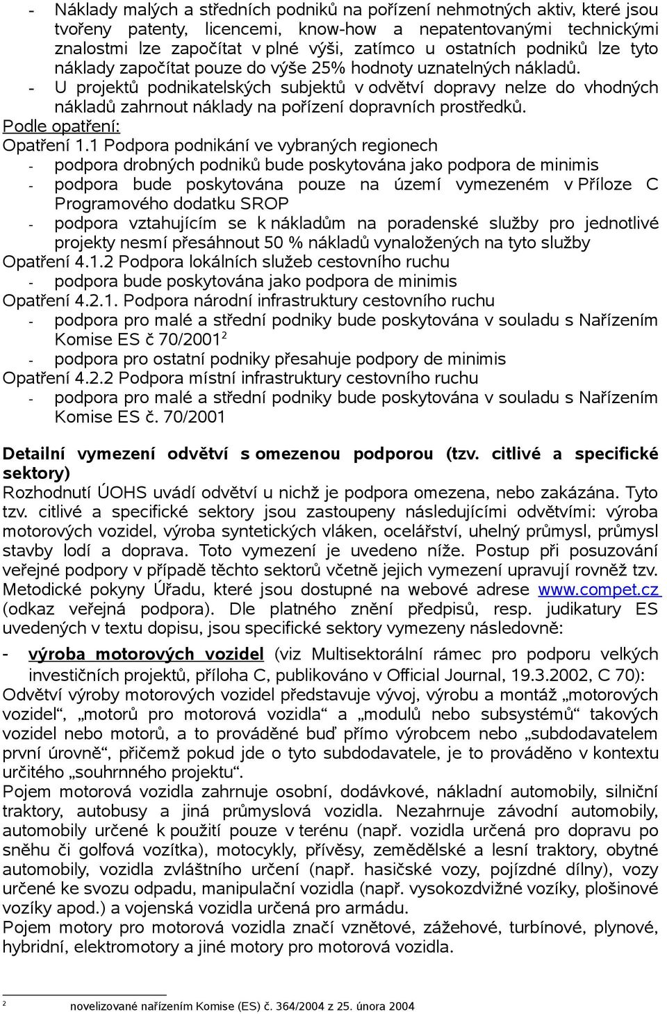 - U projektů podnikatelských subjektů v odvětví dopravy nelze do vhodných nákladů zahrnout náklady na pořízení dopravních prostředků. Podle opatření: Opatření 1.