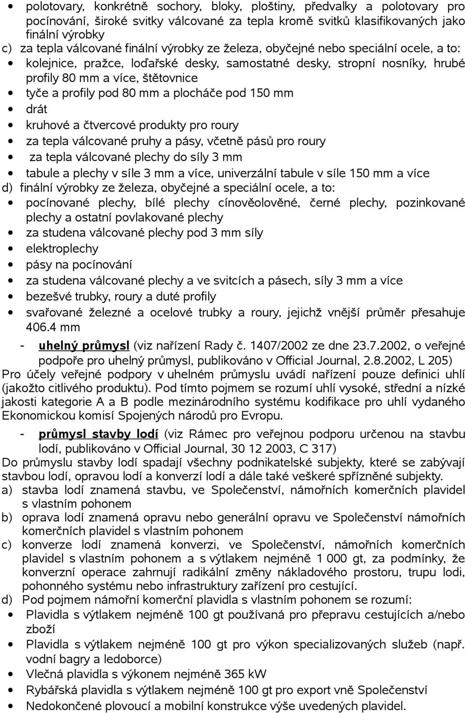 plocháče pod 150 mm drát kruhové a čtvercové produkty pro roury za tepla válcované pruhy a pásy, včetně pásů pro roury za tepla válcované plechy do síly 3 mm tabule a plechy v síle 3 mm a více,