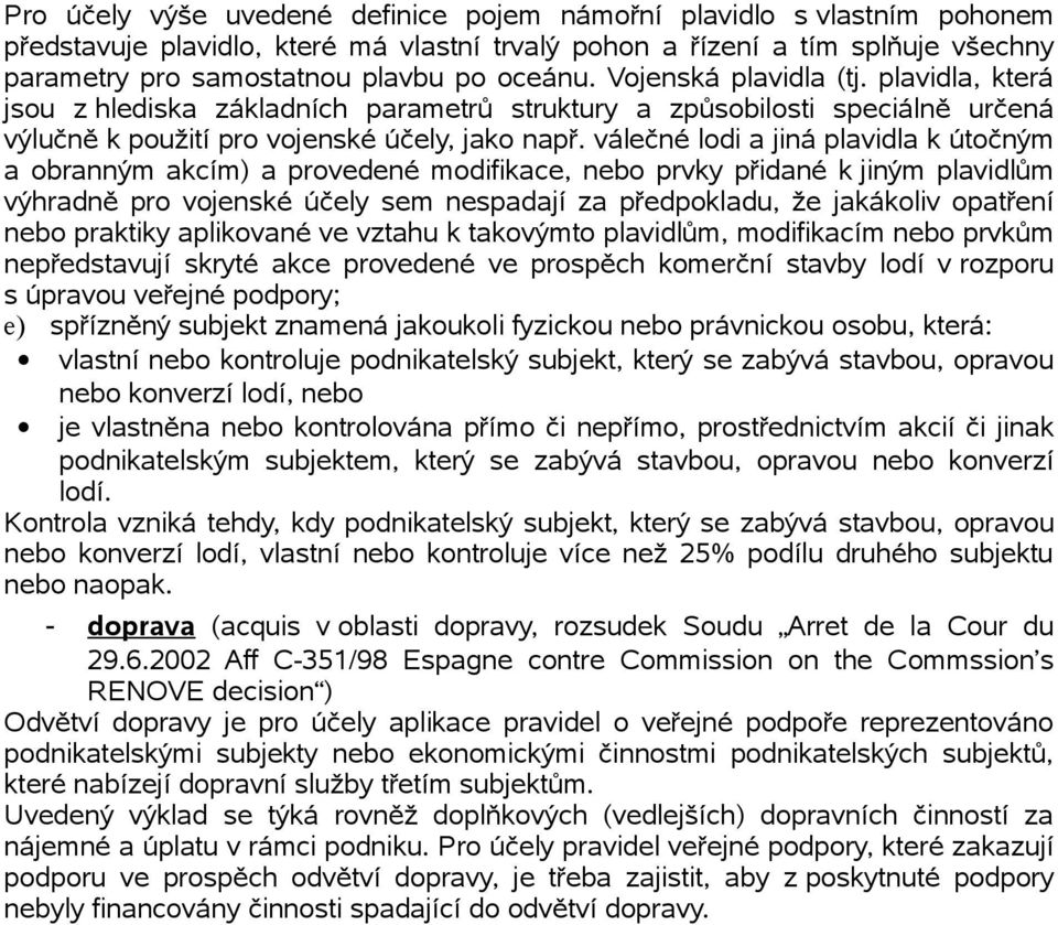 válečné lodi a jiná plavidla k útočným a obranným akcím) a provedené modifikace, nebo prvky přidané k jiným plavidlům výhradně pro vojenské účely sem nespadají za předpokladu, že jakákoliv opatření