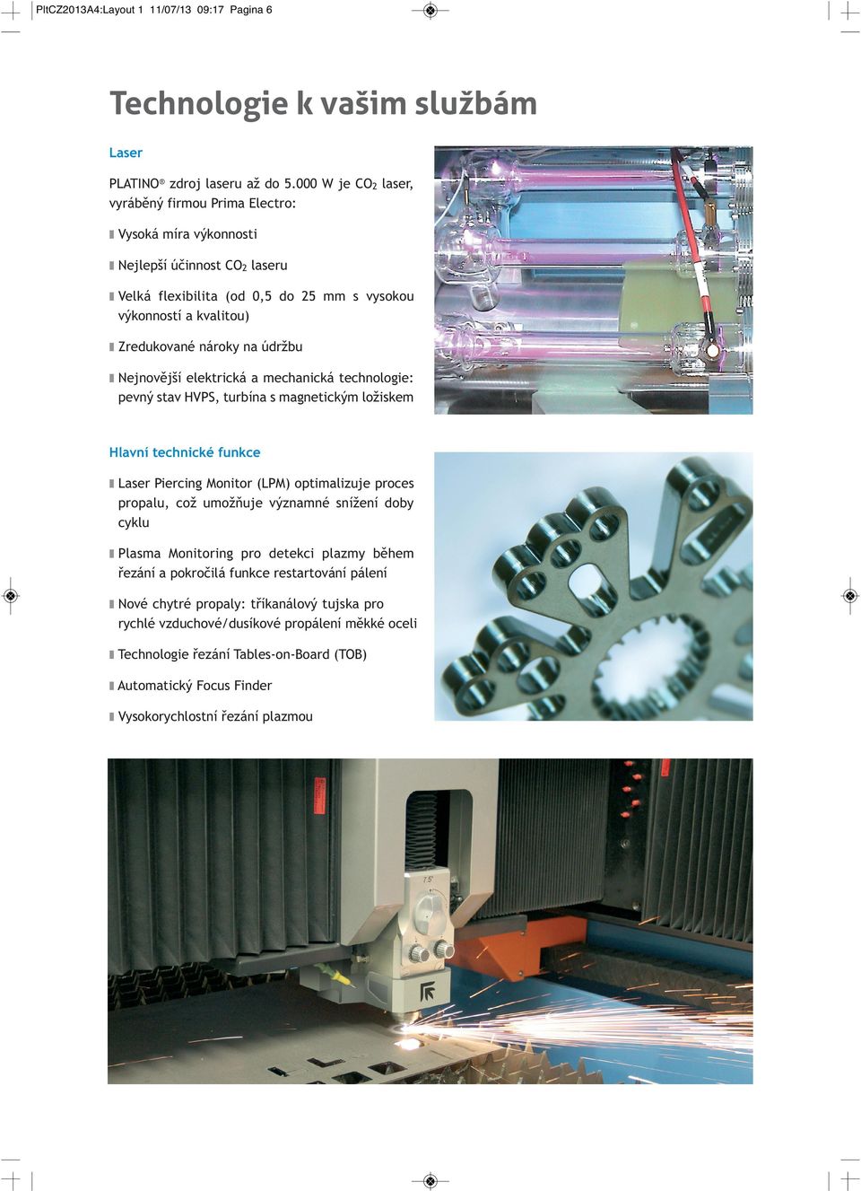 Nejnovější elektrická a mechanická technologie: pevný stav HVPS, turbína s magnetickým ložiskem Hlavní technické funkce Laser Piercing Monitor (LPM) optimalizuje proces propalu, což umožňuje významné