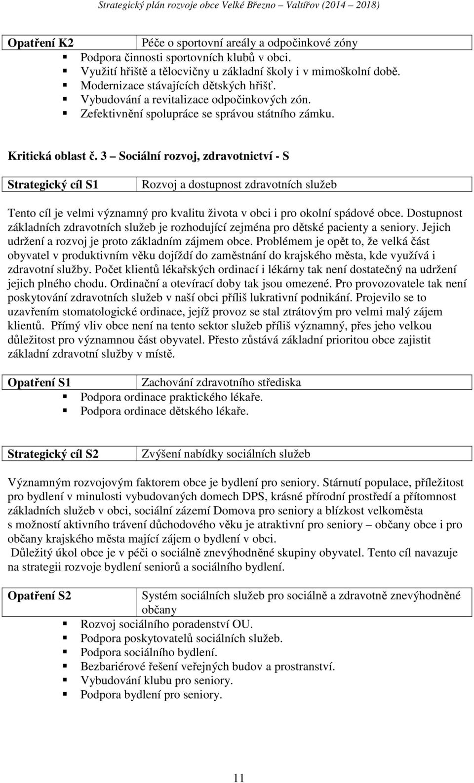 3 Sociální rozvoj, zdravotnictví - S Strategický cíl S1 Rozvoj a dostupnost zdravotních služeb Tento cíl je velmi významný pro kvalitu života v obci i pro okolní spádové obce.