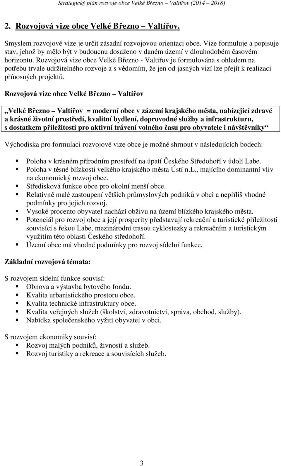 Rozvojová vize obce Velké Březno - Valtířov je formulována s ohledem na potřebu trvale udržitelného rozvoje a s vědomím, že jen od jasných vizí lze přejít k realizaci přínosných projektů.