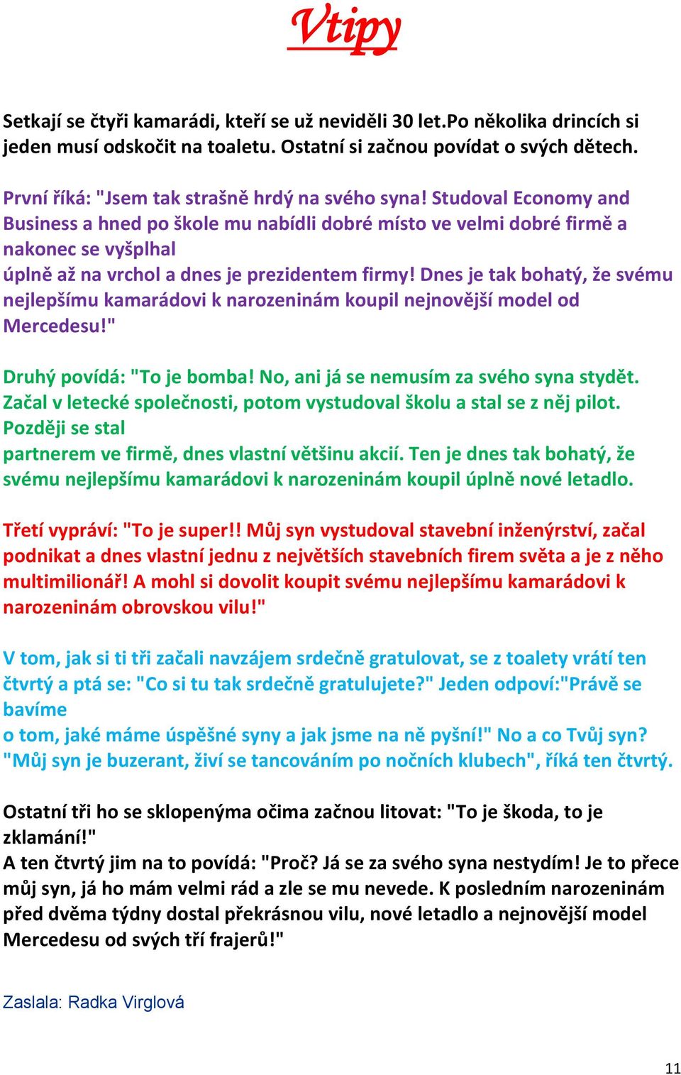 Studoval Economy and Business a hned po škole mu nabídli dobré místo ve velmi dobré firmě a nakonec se vyšplhal úplně až na vrchol a dnes je prezidentem firmy!