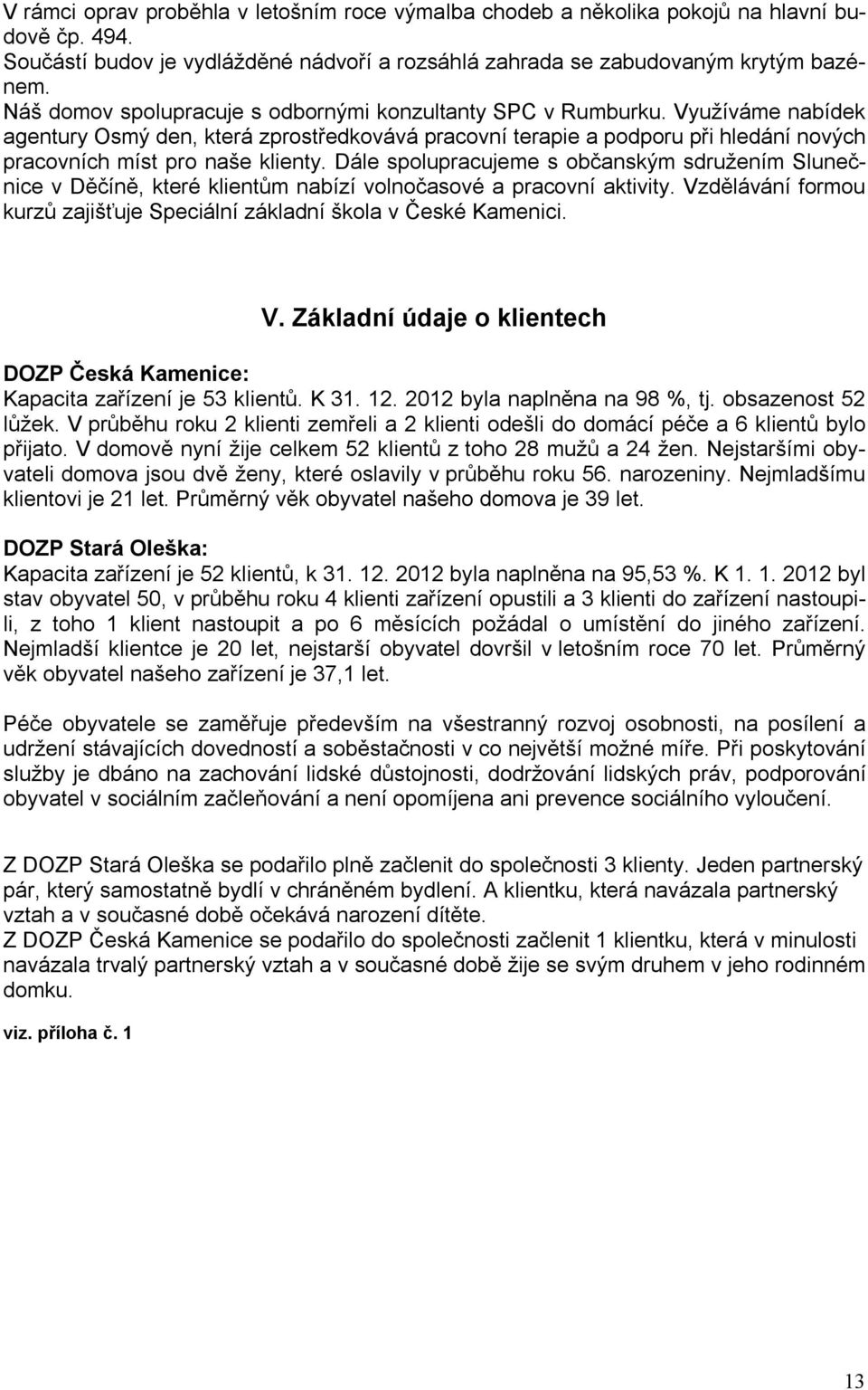 Využíváme nabídek agentury Osmý den, která zprostředkovává pracovní terapie a podporu při hledání nových pracovních míst pro naše klienty.