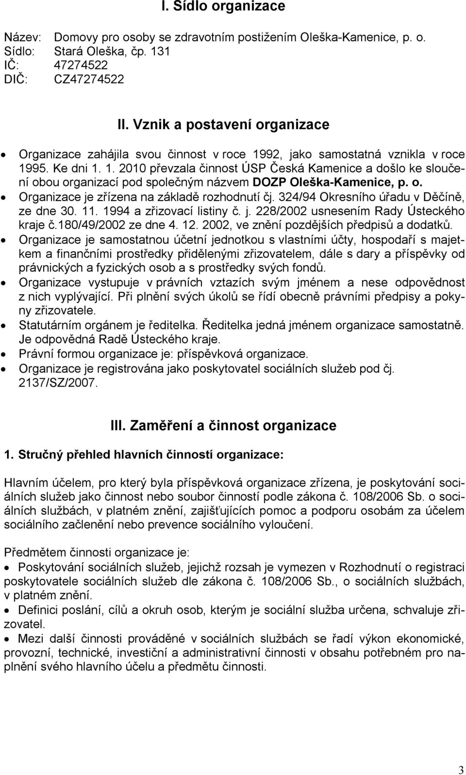 o. Organizace je zřízena na základě rozhodnutí čj. 324/94 Okresního úřadu v Děčíně, ze dne 30. 11. 1994 a zřizovací listiny č. j. 228/2002 usnesením Rady Ústeckého kraje č.180/49/2002 ze dne 4. 12.