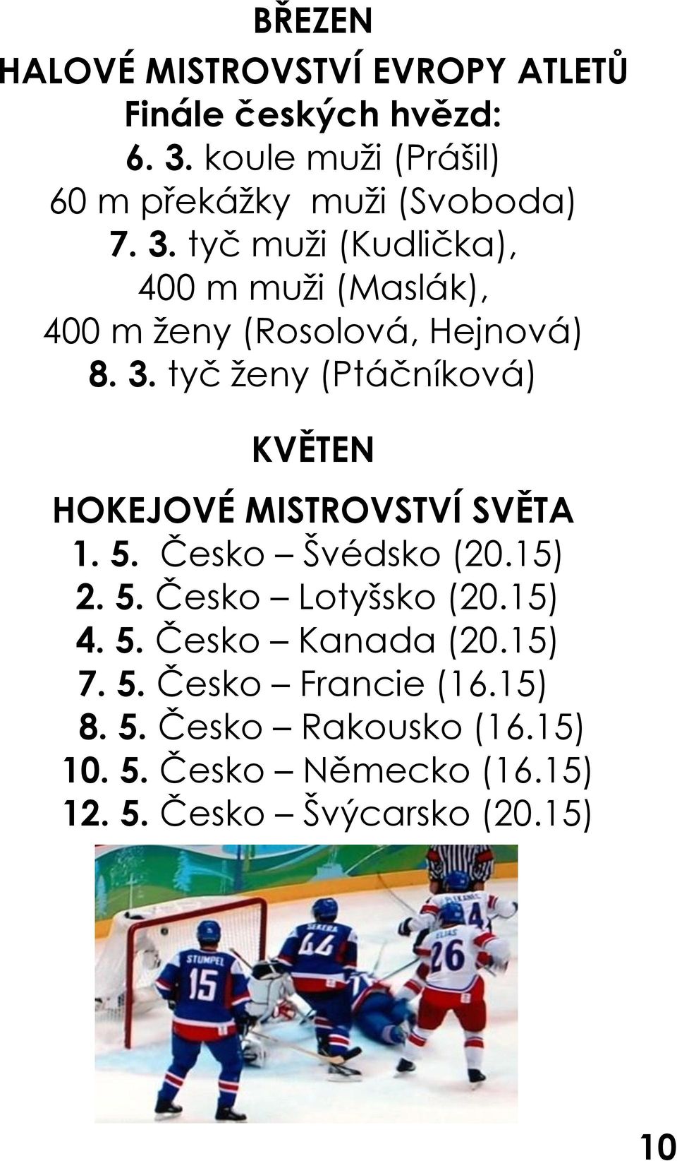 tyč muži (Kudlička), 400 m muži (Maslák), 400 m ženy (Rosolová, Hejnová) 8. 3.