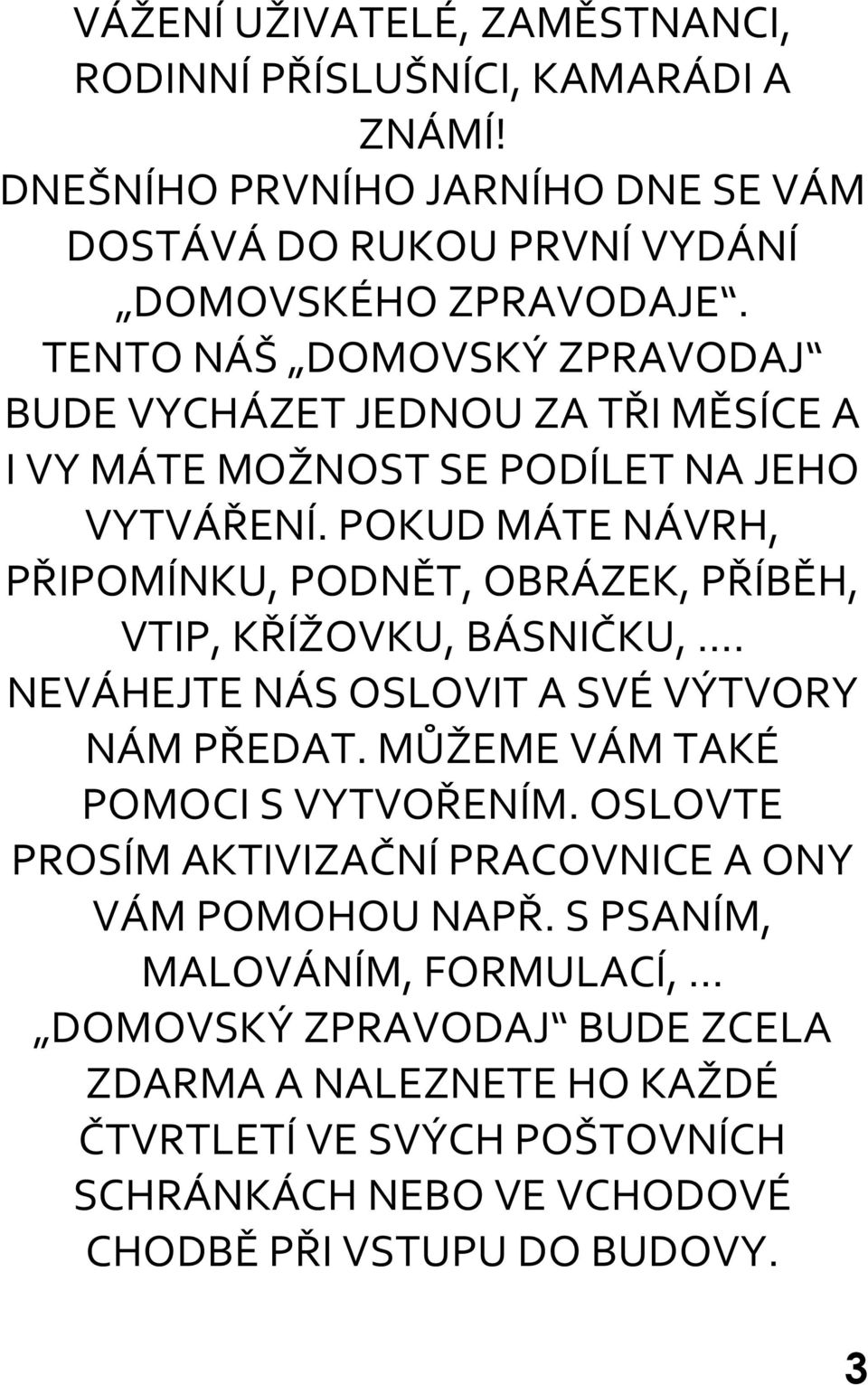 POKUD MÁTE NÁVRH, PŘIPOMÍNKU, PODNĚT, OBRÁZEK, PŘÍBĚH, VTIP, KŘÍŽOVKU, BÁSNIČKU,. NEVÁHEJTE NÁS OSLOVIT A SVÉ VÝTVORY NÁM PŘEDAT. MŮŽEME VÁM TAKÉ POMOCI S VYTVOŘENÍM.