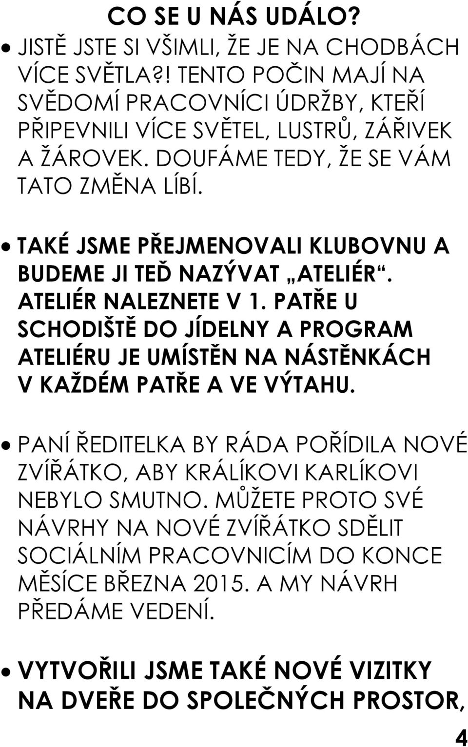 TAKÉ JSME PŘEJMENOVALI KLUBOVNU A BUDEME JI TEĎ NAZÝVAT ATELIÉR. ATELIÉR NALEZNETE V 1.