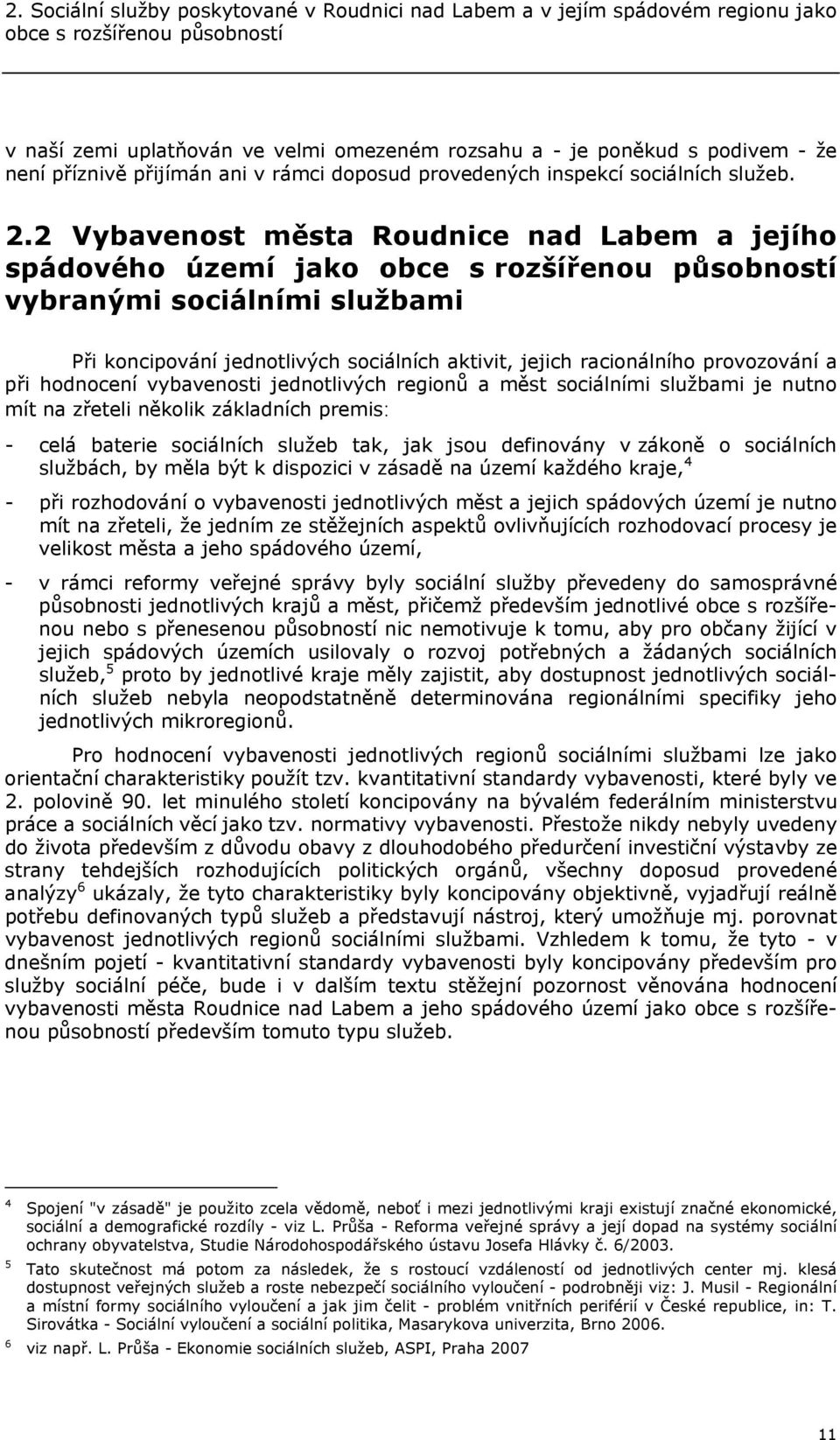 2 Vybavenost města Roudnice nad Labem a jejího spádového území jako obce s rozšířenou působností vybranými sociálními službami Při koncipování jednotlivých sociálních aktivit, jejich racionálního