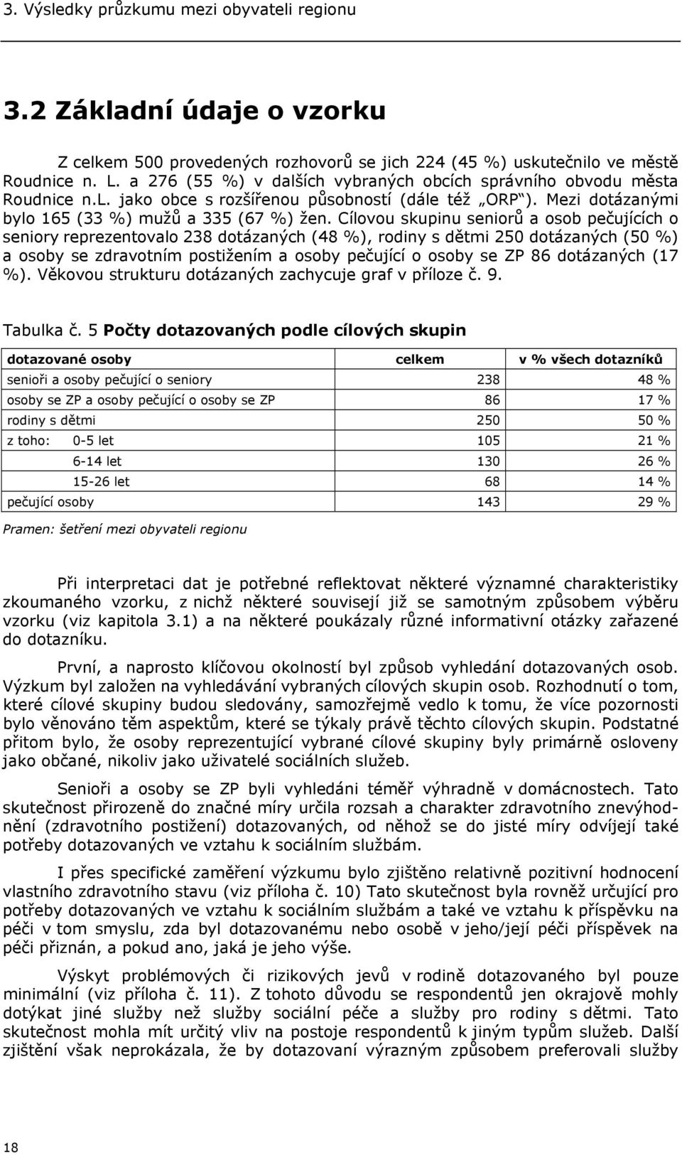 Cílovou skupinu seniorů a osob pečujících o seniory reprezentovalo 238 dotázaných (48 %), rodiny s dětmi 250 dotázaných (50 %) a osoby se zdravotním postižením a osoby pečující o osoby se ZP 86