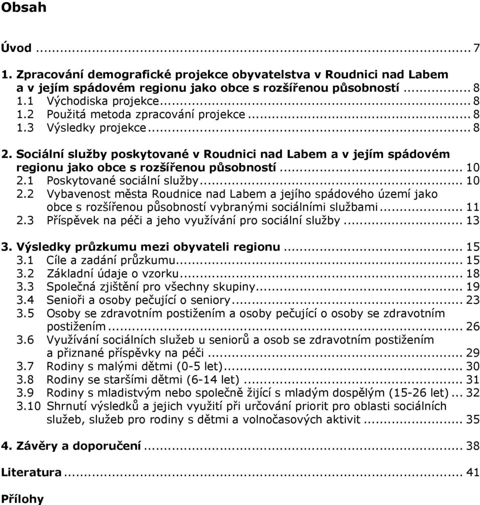 1 Poskytované sociální služby... 10 2.2 Vybavenost města Roudnice nad Labem a jejího spádového území jako obce s rozšířenou působností vybranými sociálními službami... 11 2.